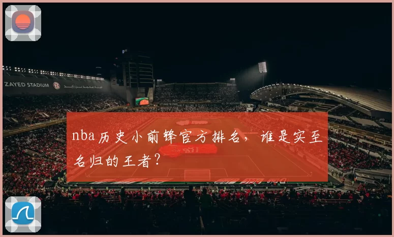 nba历史小前锋官方排名,谁是实至名归的王者?