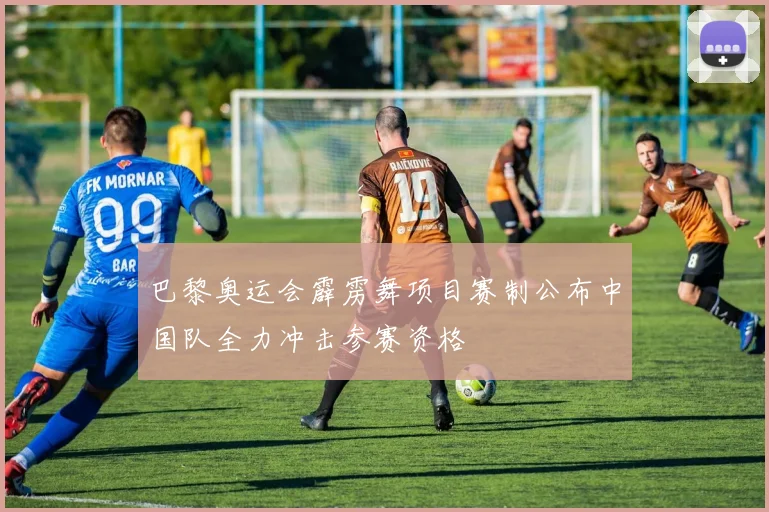 巴黎奥运会霹雳舞项目赛制公布中国队全力冲击参赛资格
