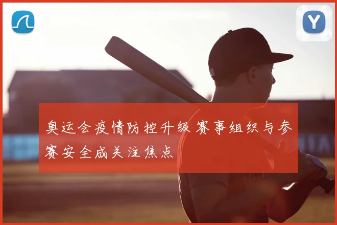 奥运会疫情防控升级 赛事组织与参赛安全成关注焦点
