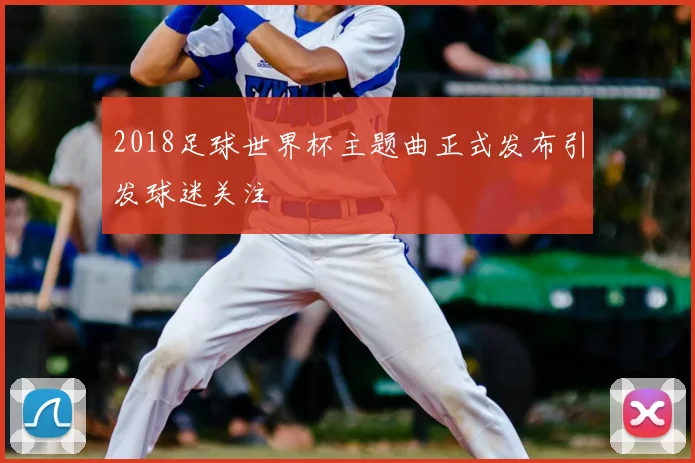 2018足球世界杯主题曲正式发布引发球迷关注